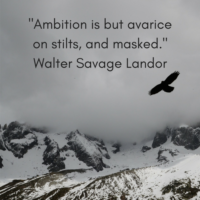 -Ambition is but avarice on stilts, and masked.-Walter Savage Landor.png