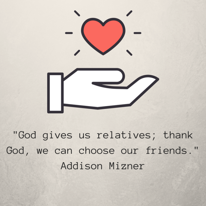 God gives us relatives; thank God, we can choose our friends. Addison MiznerRead more at- https-%2F%2Fwww.brainyquote.com%2Fquotes%2Fkeywords%2Ffriends.html.png